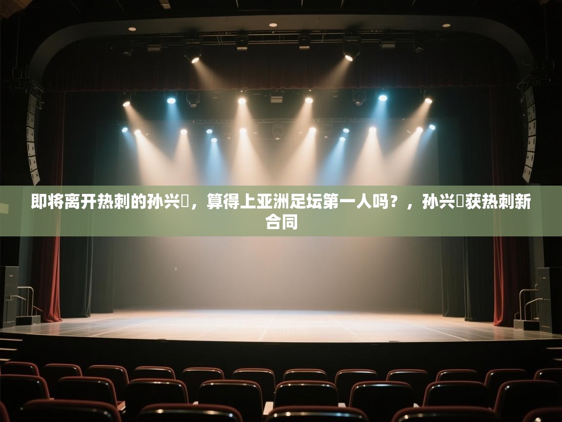 爱游戏娱乐赞助罗马02-即将离开热刺的孙兴慜,算得上亚洲足坛第一人吗?,孙兴慜获热刺新合同 第1张