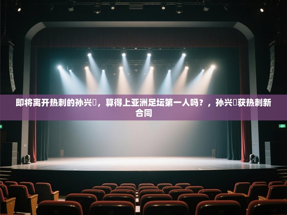 爱游戏娱乐赞助罗马02-即将离开热刺的孙兴慜,算得上亚洲足坛第一人吗?,孙兴慜获热刺新合同 第4张