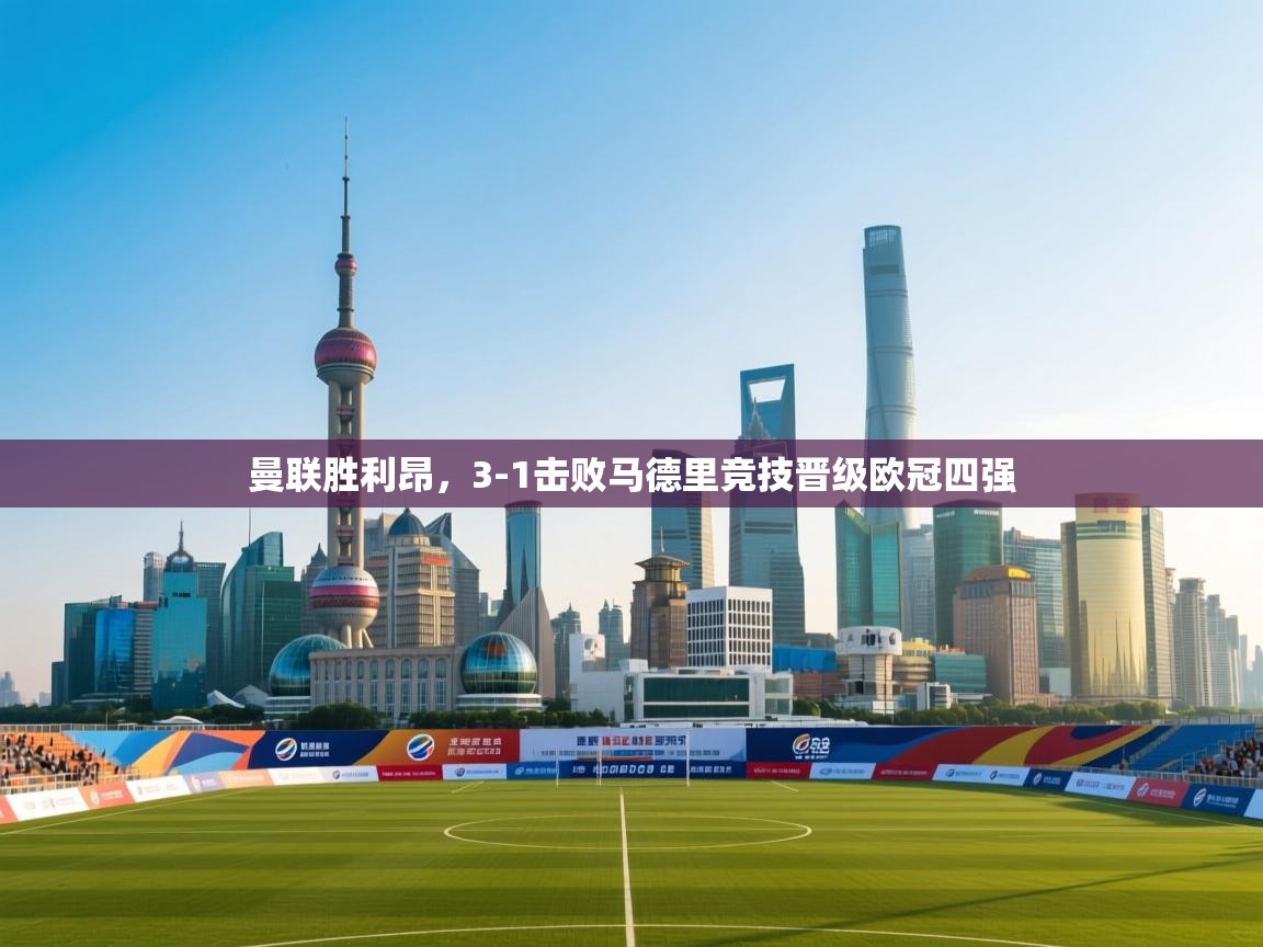 趣玩体育nba直播-曼联胜利昂，3-1击败马德里竞技晋级欧冠四强  第2张